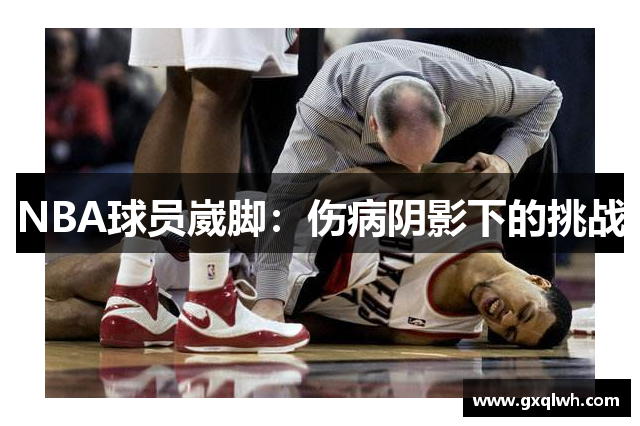 NBA球员崴脚：伤病阴影下的挑战